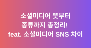 소셜미디어 뜻부터 종류까지 총정리! feat. 소셜미디어 SNS 차이