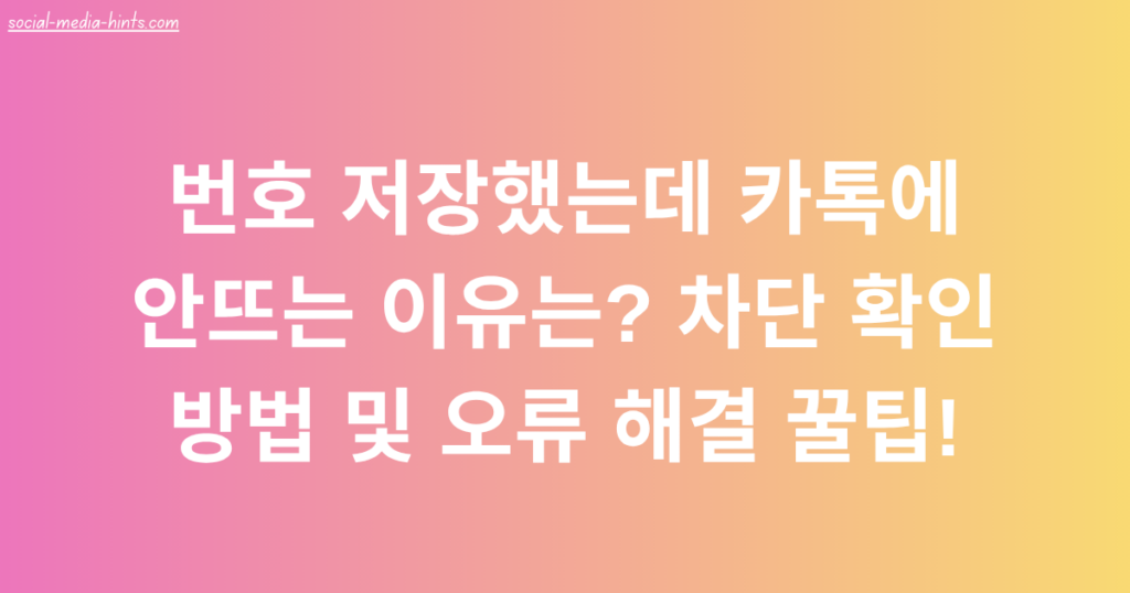 번호 저장했는데 카톡에 안뜨는 이유는? 차단 확인 방법 및 오류 해결 꿀팁!