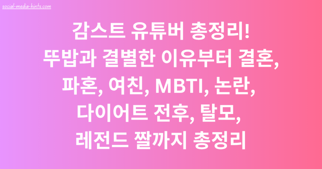감스트 유튜버 총정리! 뚜밥과 결별한 이유부터 결혼, 파혼, 여친, MBTI, 논란, 다이어트 전후, 탈모, 레전드 짤까지 총정리