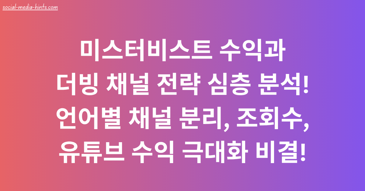 미스터비스트 수익과 더빙 채널 전략 심층 분석! 언어별 채널 분리, 조회수, 유튜브 수익 극대화 비결!