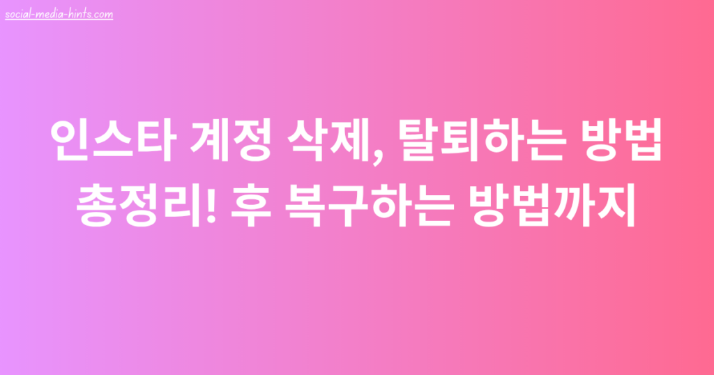 인스타 계정 삭제, 탈퇴하는 방법 총정리! 후 복구하는 방법까지